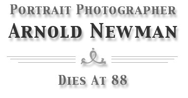 Portrait Photographer Arnold Newman dies at 88